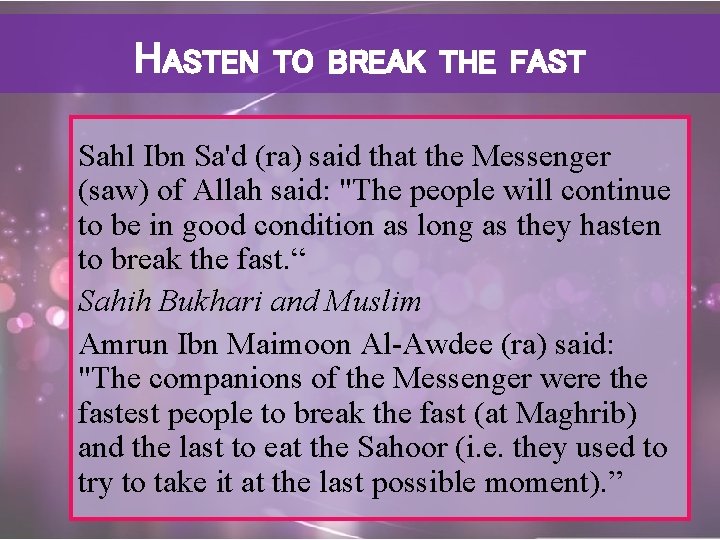 HASTEN TO BREAK THE FAST Sahl Ibn Sa'd (ra) said that the Messenger (saw)