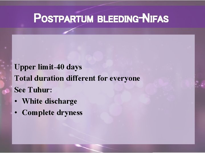 POSTPARTUM BLEEDING-NIFAS Upper limit-40 days Total duration different for everyone See Tuhur: • White