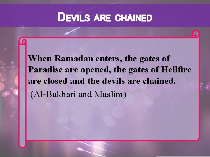 DEVILS ARE CHAINED When Ramadan enters, the gates of Paradise are opened, the gates