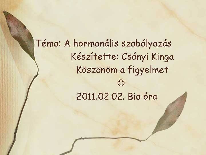 Téma: A hormonális szabályozás Készítette: Csányi Kinga Köszönöm a figyelmet 2011. 02. Bio óra
