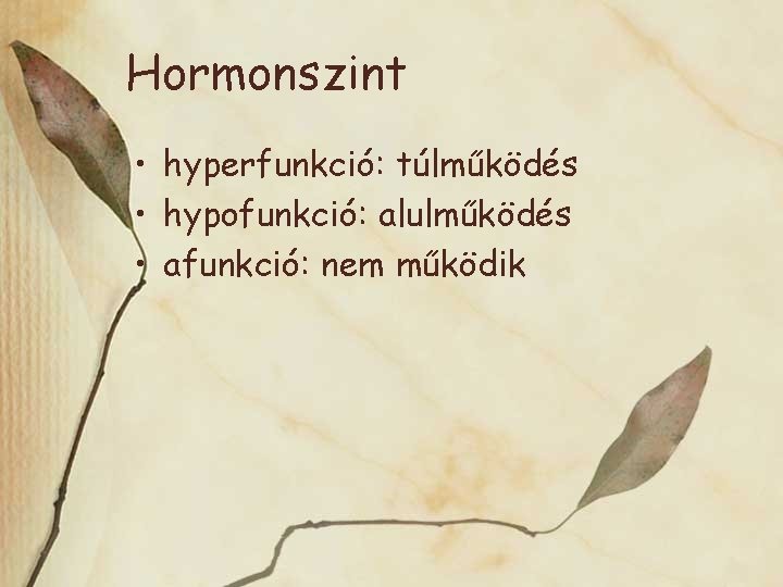 Hormonszint • hyperfunkció: túlműködés • hypofunkció: alulműködés • afunkció: nem működik 