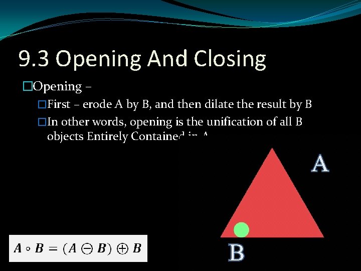 9. 3 Opening And Closing �Opening – �First – erode A by B, and