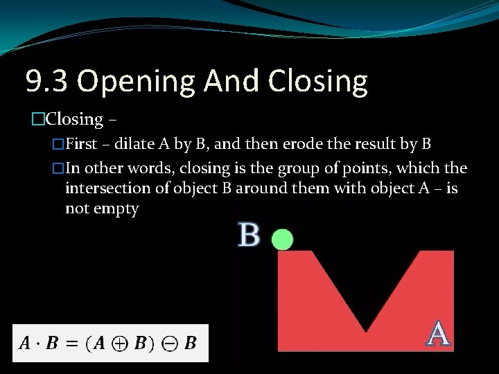 9. 3 Opening And Closing �Closing – �First – dilate A by B, and