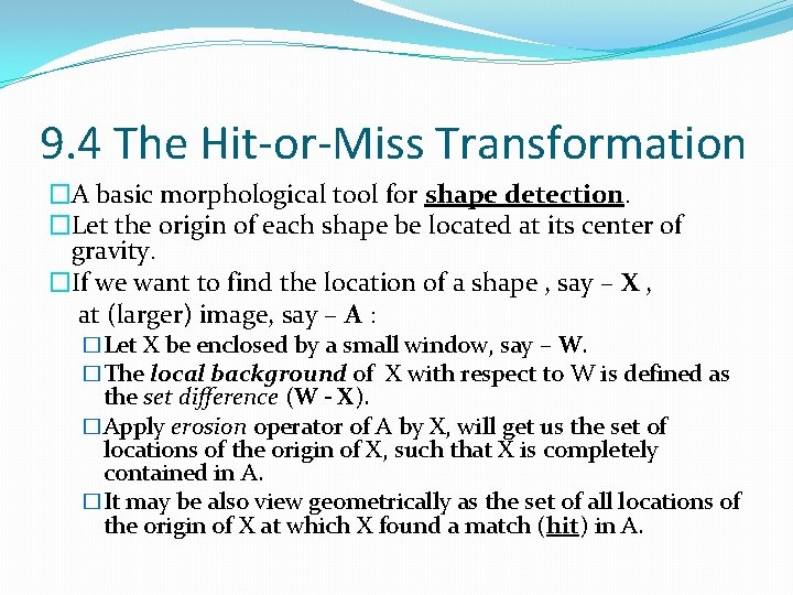 9. 4 The Hit-or-Miss Transformation �A basic morphological tool for shape detection. �Let the