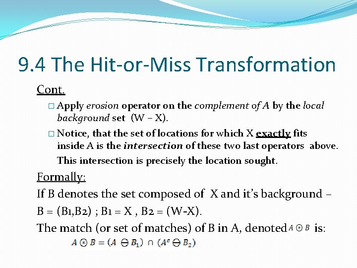 9. 4 The Hit-or-Miss Transformation Cont. � Apply erosion operator on the complement of