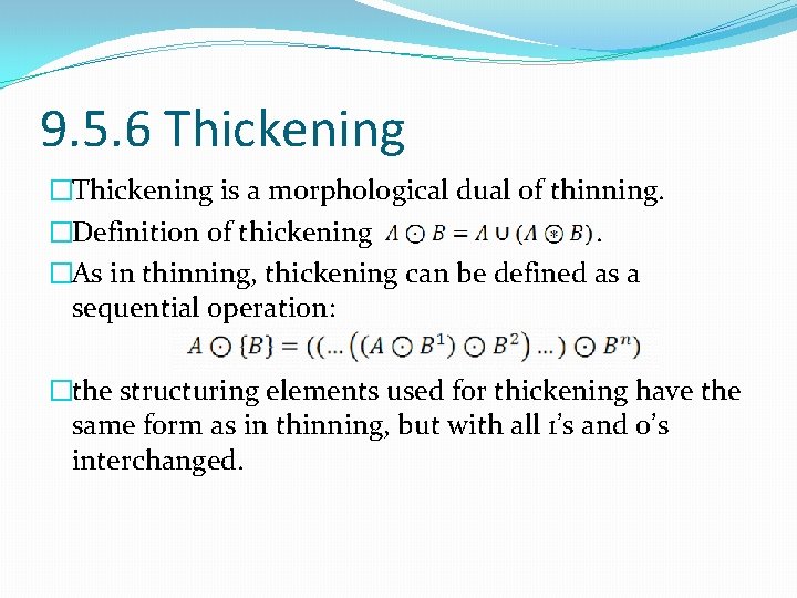 9. 5. 6 Thickening �Thickening is a morphological dual of thinning. �Definition of thickening.