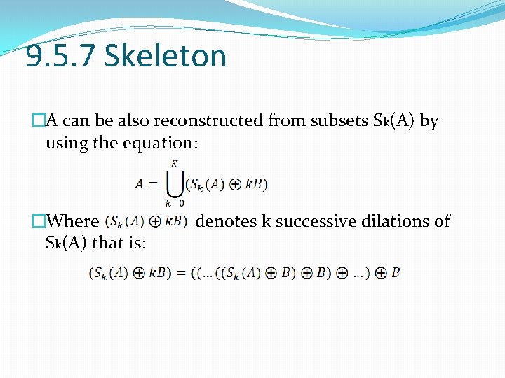 9. 5. 7 Skeleton �A can be also reconstructed from subsets Sk(A) by using