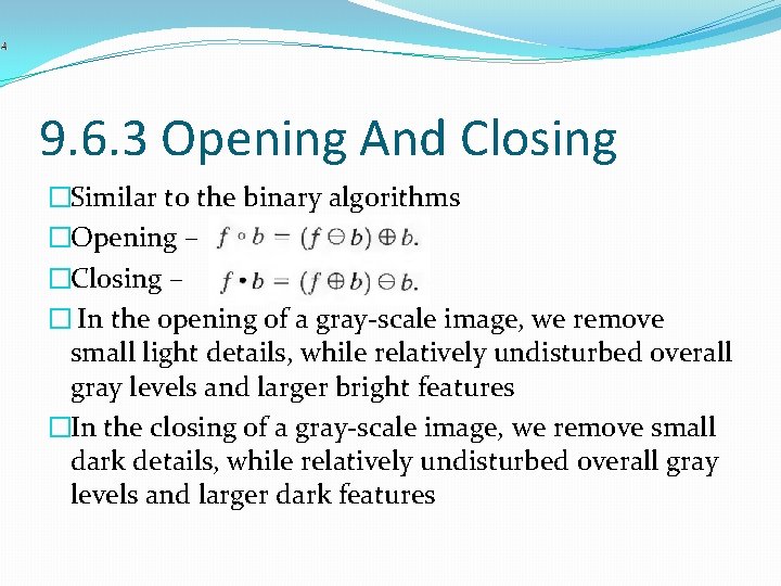 9. 6. 3 Opening And Closing �Similar to the binary algorithms �Opening – �Closing