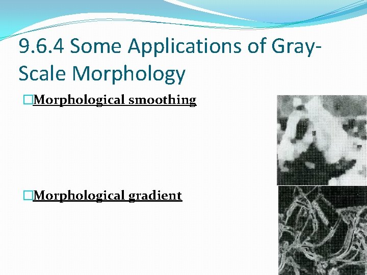 9. 6. 4 Some Applications of Gray. Scale Morphology �Morphological smoothing �Morphological gradient 