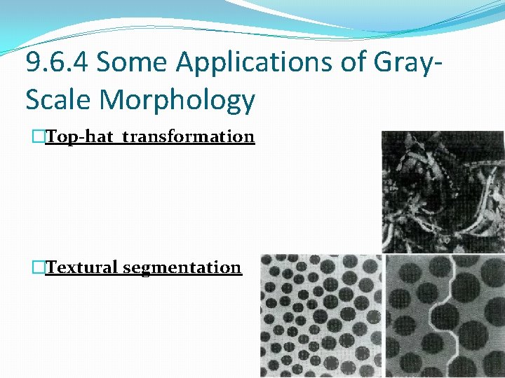 9. 6. 4 Some Applications of Gray. Scale Morphology �Top-hat transformation �Textural segmentation 