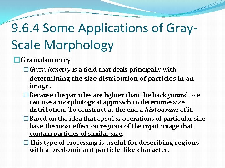 9. 6. 4 Some Applications of Gray. Scale Morphology �Granulometry is a field that