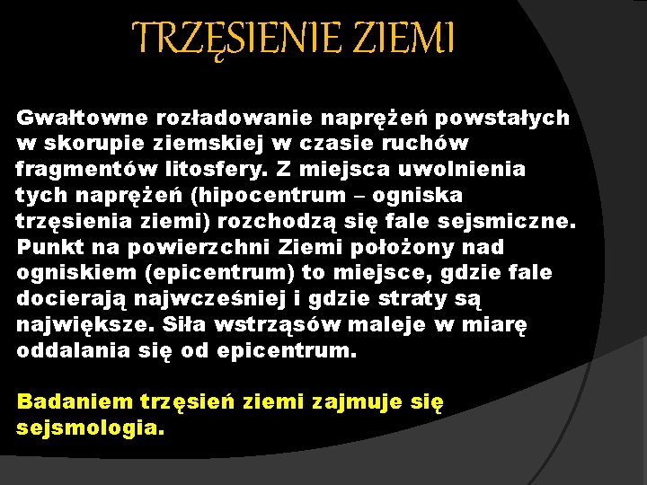 TRZĘSIENIE ZIEMI Gwałtowne rozładowanie naprężeń powstałych w skorupie ziemskiej w czasie ruchów fragmentów litosfery.