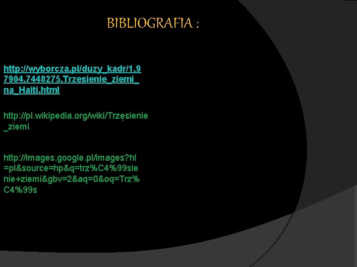 BIBLIOGRAFIA : http: //wyborcza. pl/duzy_kadr/1, 9 7904, 7448275, Trzesienie_ziemi_ na_Haiti. html http: //pl. wikipedia.