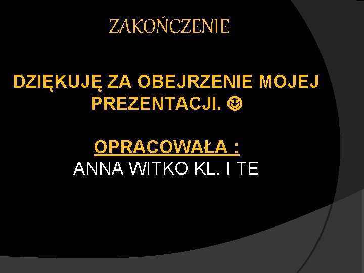 ZAKOŃCZENIE DZIĘKUJĘ ZA OBEJRZENIE MOJEJ PREZENTACJI. OPRACOWAŁA : ANNA WITKO KL. I TE 