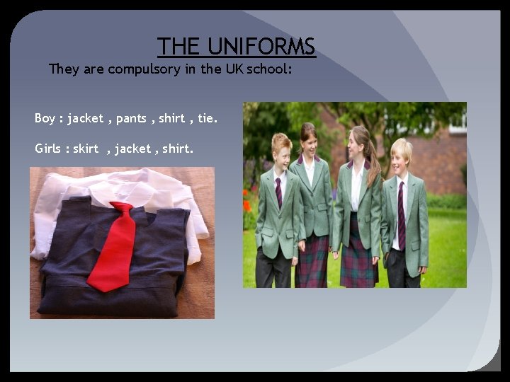 THE UNIFORMS They are compulsory in the UK school: Boy : jacket , pants THE UNIFORMS They are compulsory in the UK school: Boy : jacket , pants