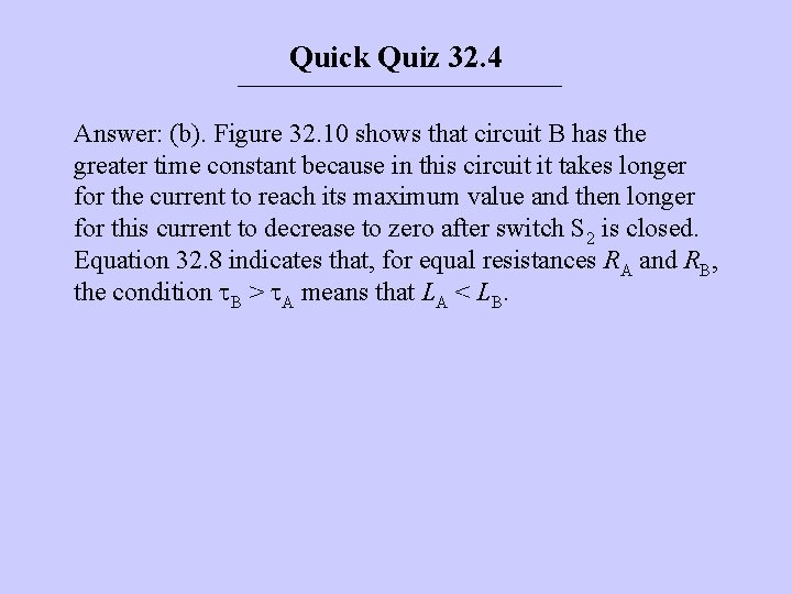 Quick Quiz 32. 4 Answer: (b). Figure 32. 10 shows that circuit B has