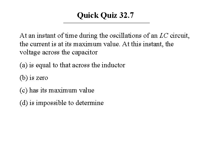 Quick Quiz 32. 7 At an instant of time during the oscillations of an