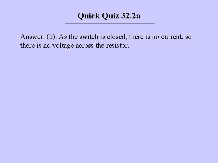 Quick Quiz 32. 2 a Answer: (b). As the switch is closed, there is