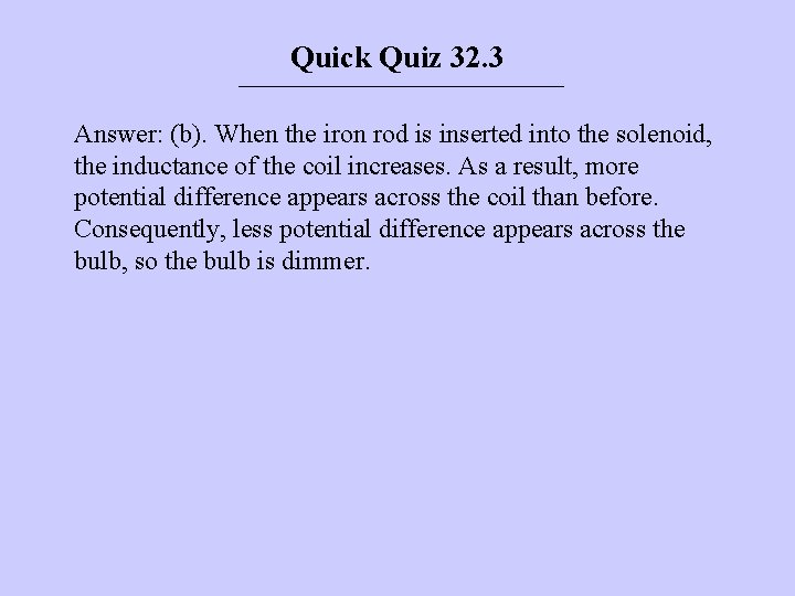 Quick Quiz 32. 3 Answer: (b). When the iron rod is inserted into the