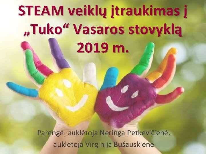STEAM veiklų įtraukimas į „Tuko“ Vasaros stovyklą 2019 m. Parengė: auklėtoja Neringa Petkevičienė, auklėtoja