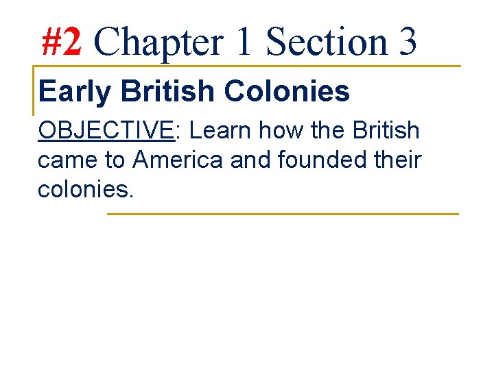 #2 Chapter 1 Section 3 Early British Colonies OBJECTIVE: Learn how the British came