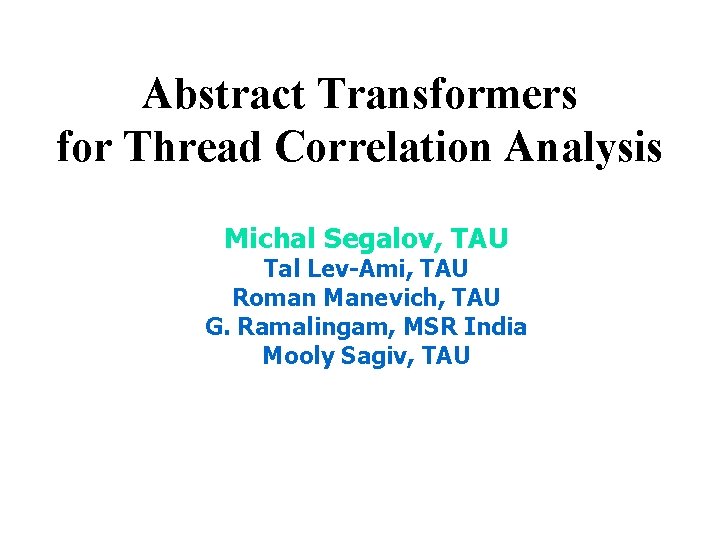 Abstract Transformers for Thread Correlation Analysis Michal Segalov, TAU Tal Lev-Ami, TAU Roman Manevich,