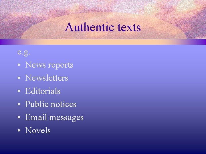 Authentic texts e. g. • News reports • Newsletters • Editorials • Public notices