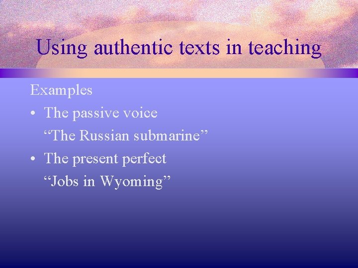 Using authentic texts in teaching Examples • The passive voice “The Russian submarine” •