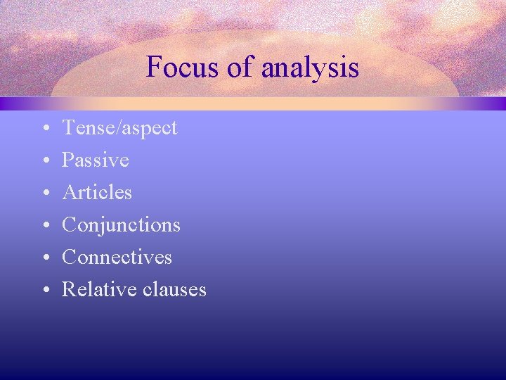 Focus of analysis • • • Tense/aspect Passive Articles Conjunctions Connectives Relative clauses 