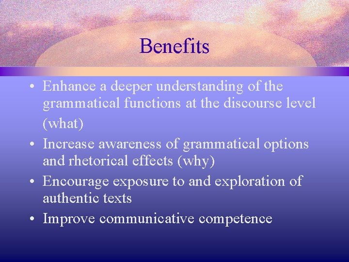 Benefits • Enhance a deeper understanding of the grammatical functions at the discourse level