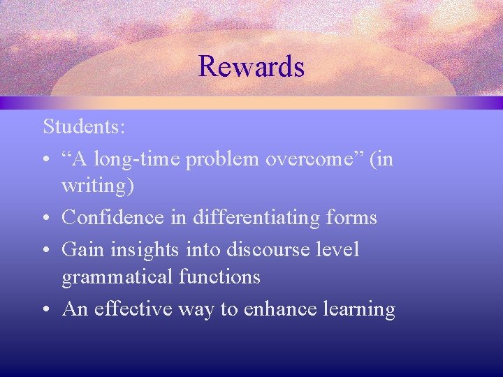 Rewards Students: • “A long-time problem overcome” (in writing) • Confidence in differentiating forms