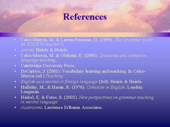 References • Celce-Murcia, M. & Larsen-Freeman, D. (1999). The Grammar book: An ESL/EFL teacher’s