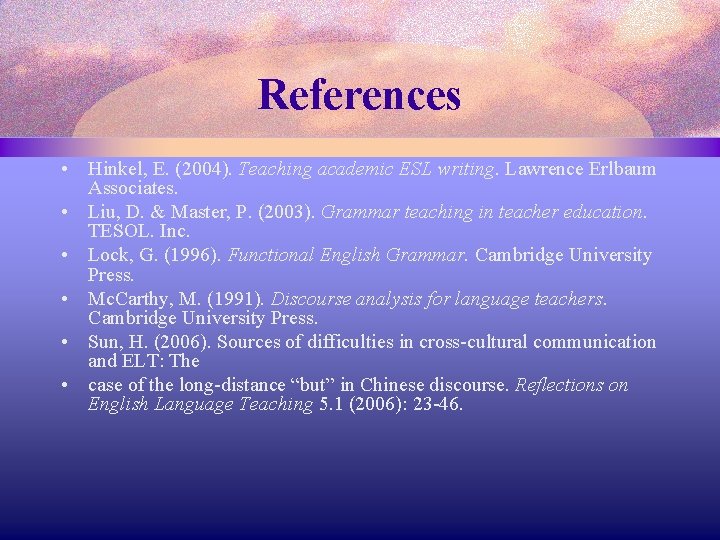 References • Hinkel, E. (2004). Teaching academic ESL writing. Lawrence Erlbaum Associates. • Liu,