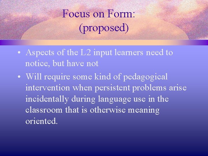 Focus on Form: (proposed) • Aspects of the L 2 input learners need to