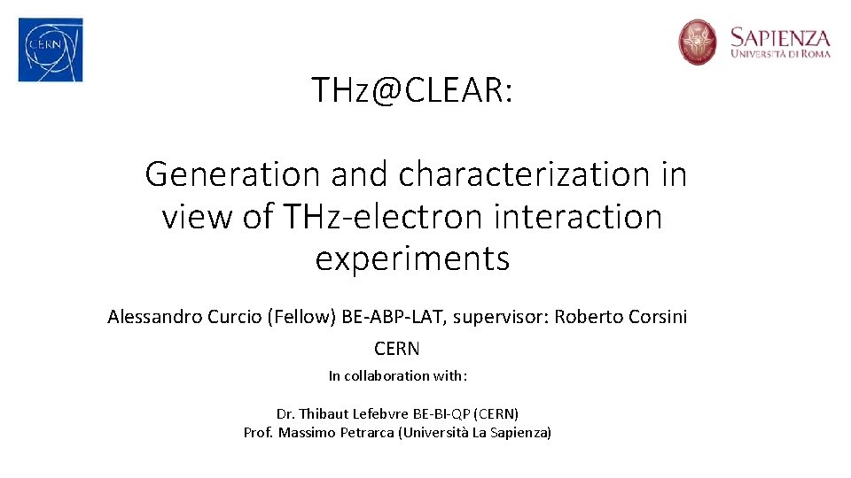 THz@CLEAR: Generation and characterization in view of THz-electron interaction experiments Alessandro Curcio (Fellow) BE-ABP-LAT,