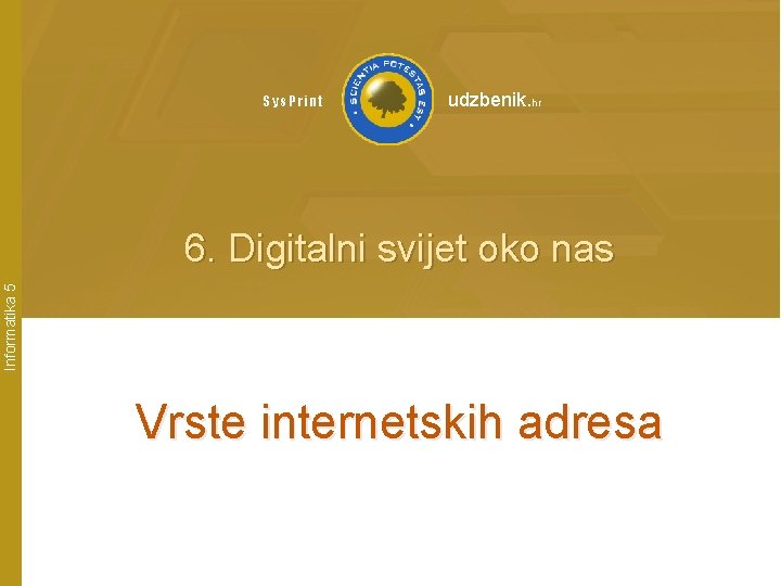 Sys. Print udzbenik. hr Informatika 5 6. Digitalni svijet oko nas Vrste internetskih adresa