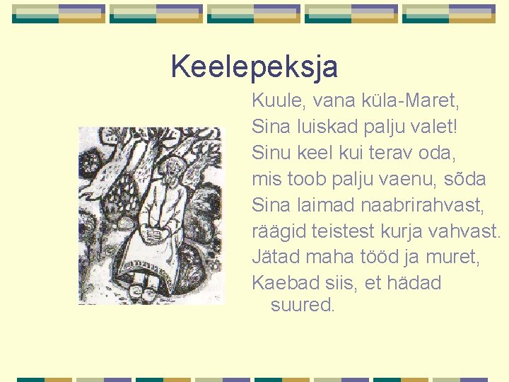 Keelepeksja Kuule, vana küla-Maret, Sina luiskad palju valet! Sinu keel kui terav oda, mis Keelepeksja Kuule, vana küla-Maret, Sina luiskad palju valet! Sinu keel kui terav oda, mis
