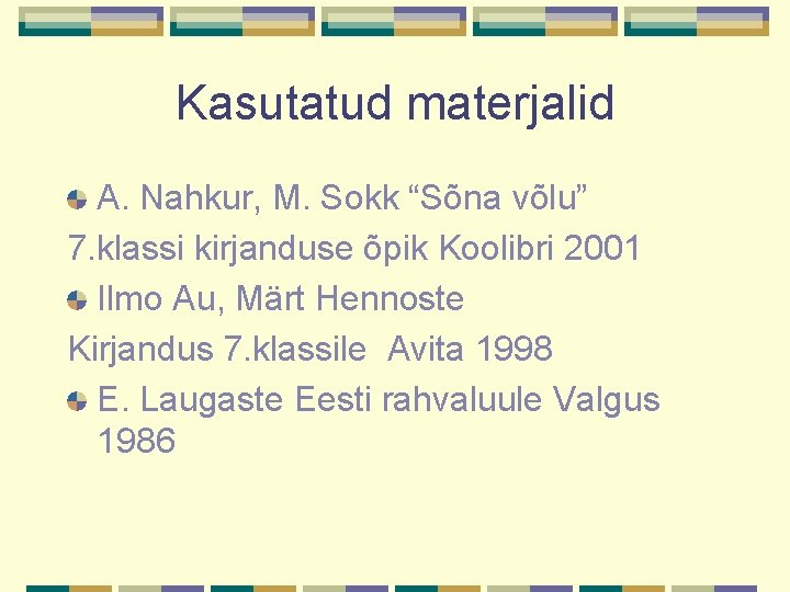 Kasutatud materjalid A. Nahkur, M. Sokk “Sõna võlu” 7. klassi kirjanduse õpik Koolibri 2001 Kasutatud materjalid A. Nahkur, M. Sokk “Sõna võlu” 7. klassi kirjanduse õpik Koolibri 2001