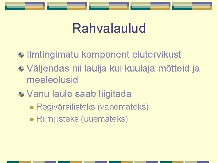 Rahvalaulud Ilmtingimatu komponent elutervikust Väljendas nii laulja kui kuulaja mõtteid ja meeleolusid Vanu laule Rahvalaulud Ilmtingimatu komponent elutervikust Väljendas nii laulja kui kuulaja mõtteid ja meeleolusid Vanu laule