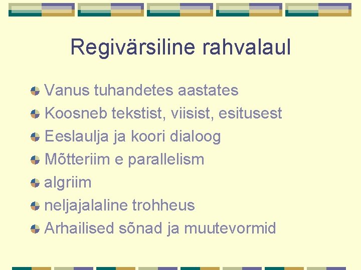 Regivärsiline rahvalaul Vanus tuhandetes aastates Koosneb tekstist, viisist, esitusest Eeslaulja ja koori dialoog Mõtteriim Regivärsiline rahvalaul Vanus tuhandetes aastates Koosneb tekstist, viisist, esitusest Eeslaulja ja koori dialoog Mõtteriim