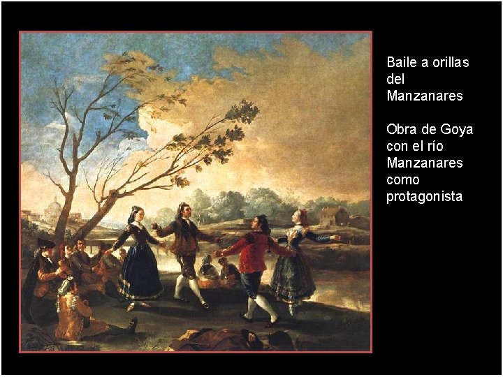 Baile a orillas del Manzanares Obra de Goya con el río Manzanares como protagonista