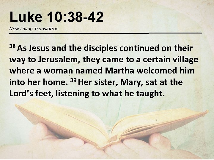 Luke 10: 38 -42 New Living Translation 38 As Jesus and the disciples continued