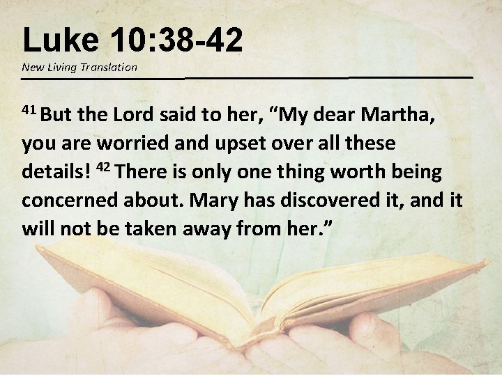 Luke 10: 38 -42 New Living Translation 41 But the Lord said to her,