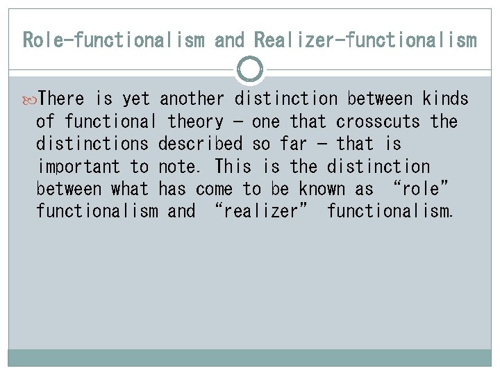 Role-functionalism and Realizer-functionalism There is yet another distinction between kinds of functional theory —