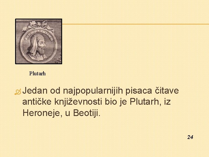 Plutarh Jedan od najpopularnijih pisaca čitave antičke književnosti bio je Plutarh, iz Heroneje, u