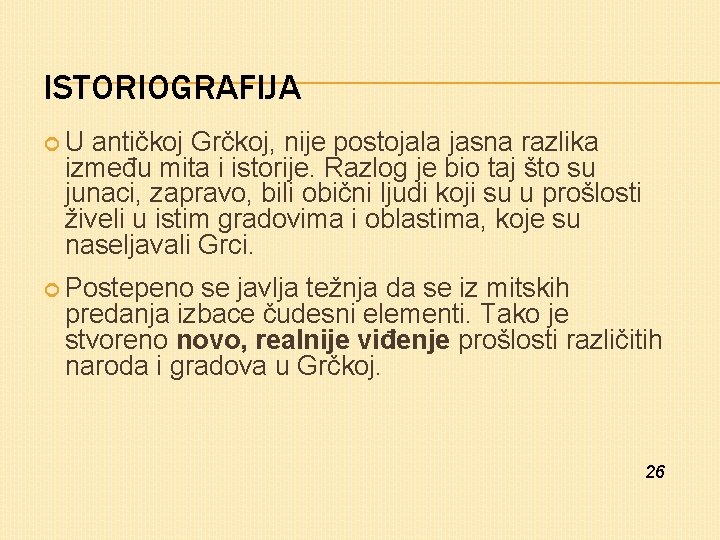 ISTORIOGRAFIJA U antičkoj Grčkoj, nije postojala jasna razlika između mita i istorije. Razlog je