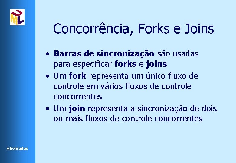 Concorrência, Forks e Joins • Barras de sincronização são usadas para especificar forks e