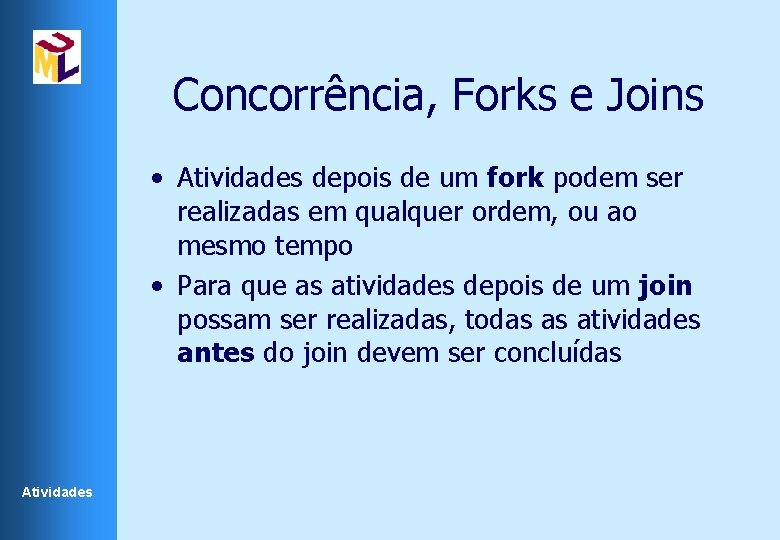 Concorrência, Forks e Joins • Atividades depois de um fork podem ser realizadas em