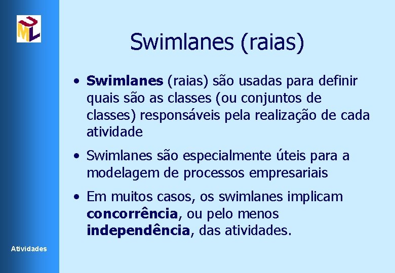 Swimlanes (raias) • Swimlanes (raias) são usadas para definir quais são as classes (ou