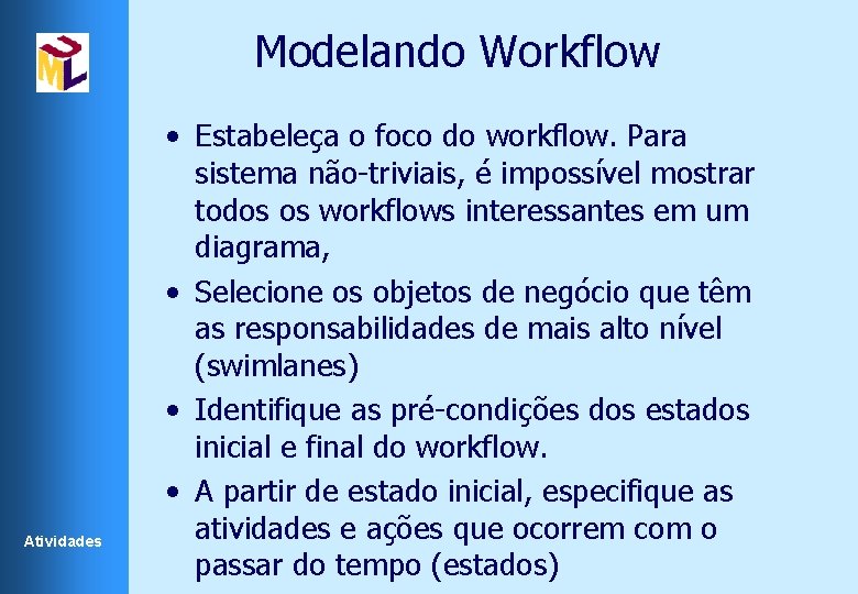 Modelando Workflow Atividades • Estabeleça o foco do workflow. Para sistema não-triviais, é impossível